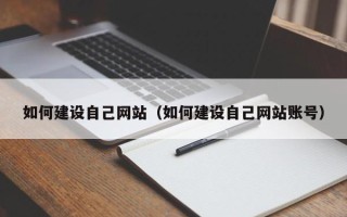 宜春如何建设自己网站（如何建设自己网站账号）