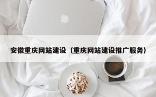 宜春安徽重庆网站建设（重庆网站建设推广服务）