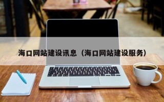 宜春海口网站建设讯息（海口网站建设服务）