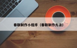 宜春春联制作小程序（春联制作方法）