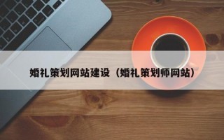 宜春婚礼策划网站建设（婚礼策划师网站）