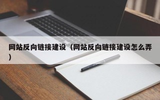 宜春网站反向链接建设（网站反向链接建设怎么弄）
